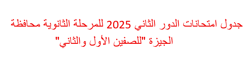 جدول امتحانات الدور الثاني 2025 للمرحلة الثانوية محافظة الجيزة